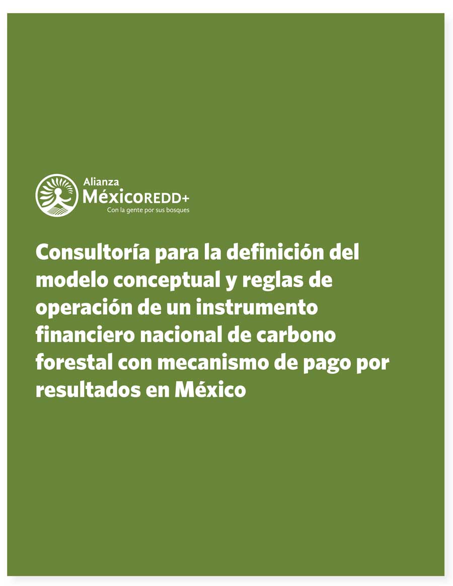 Consultoría para la definición del modelo conceptual y reglas de operación  de un instrumento financiero nacional de carbono forestal con mecanismo de  pago por resultados en México – Alianza M-REDD